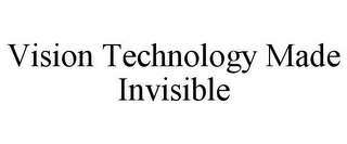 VISION TECHNOLOGY MADE INVISIBLE