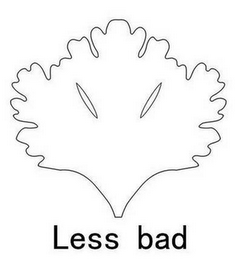 LESS BAD