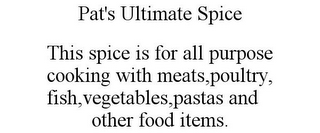 PAT'S ULTIMATE SPICE THIS SPICE IS FOR ALL PURPOSE COOKING WITH MEATS,POULTRY,FISH,VEGETABLES,PASTAS AND OTHER FOOD ITEMS.