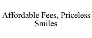 AFFORDABLE FEES, PRICELESS SMILES