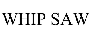 WHIP SAW