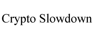 CRYPTO SLOWDOWN