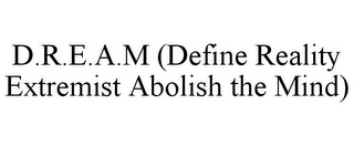 D.R.E.A.M (DEFINE REALITY EXTREMIST ABOLISH THE MIND)