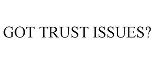 GOT TRUST ISSUES?