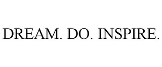 DREAM. DO. INSPIRE.