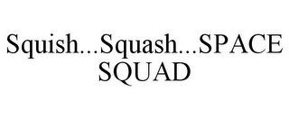 SQUISH...SQUASH...SPACE SQUAD