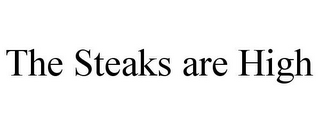 THE STEAKS ARE HIGH