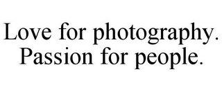 LOVE FOR PHOTOGRAPHY. PASSION FOR PEOPLE.