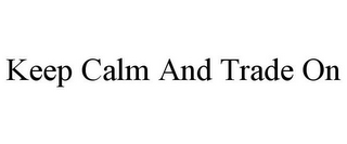 KEEP CALM AND TRADE ON