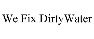 WE FIX DIRTYWATER