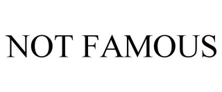 NOT FAMOUS