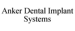 ANKER DENTAL IMPLANT SYSTEMS