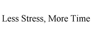 LESS STRESS, MORE TIME