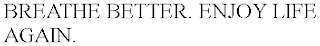 BREATHE BETTER. ENJOY LIFE AGAIN.
