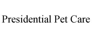 PRESIDENTIAL PET CARE
