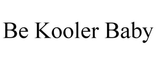 BE KOOLER BABY