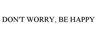 DON'T WORRY, BE HAPPY