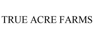 TRUE ACRE FARMS