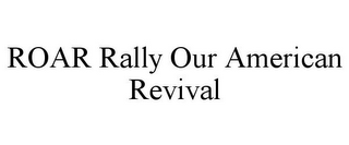 ROAR RALLY OUR AMERICAN REVIVAL