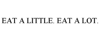 EAT A LITTLE. EAT A LOT.