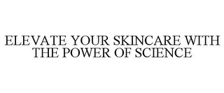 ELEVATE YOUR SKINCARE WITH THE POWER OF SCIENCE