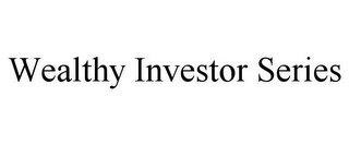 WEALTHY INVESTOR SERIES