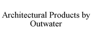 ARCHITECTURAL PRODUCTS BY OUTWATER