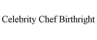 CELEBRITY CHEF BIRTHRIGHT