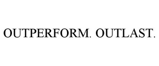 OUTPERFORM. OUTLAST.