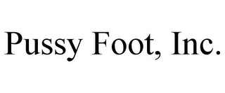 PUSSY FOOT, INC.