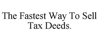 THE FASTEST WAY TO SELL TAX DEEDS.