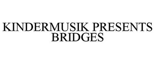 KINDERMUSIK PRESENTS BRIDGES