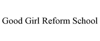 GOOD GIRL REFORM SCHOOL