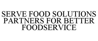 SERVE FOOD SOLUTIONS PARTNERS FOR BETTER FOODSERVICE