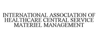 INTERNATIONAL ASSOCIATION OF HEALTHCARE CENTRAL SERVICE MATERIEL MANAGEMENT