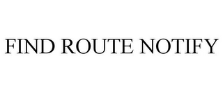 FIND ROUTE NOTIFY