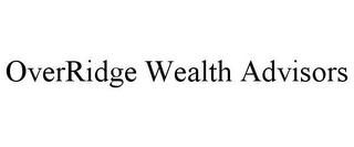 OVERRIDGE WEALTH ADVISORS