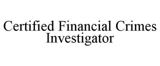 CERTIFIED FINANCIAL CRIMES INVESTIGATOR