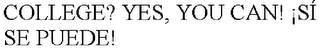 COLLEGE? YES, YOU CAN! ¡SÍ SE PUEDE!