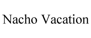 NACHO VACATION