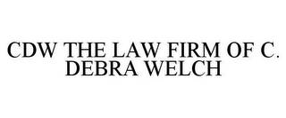 CDW THE LAW FIRM OF C. DEBRA WELCH