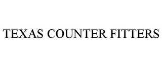 TEXAS COUNTER FITTERS