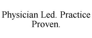 PHYSICIAN LED. PRACTICE PROVEN.