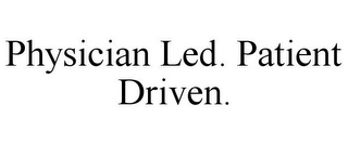 PHYSICIAN LED. PATIENT DRIVEN.