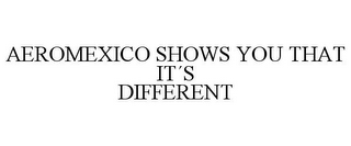 AEROMEXICO SHOWS YOU THAT IT¿S DIFFERENT