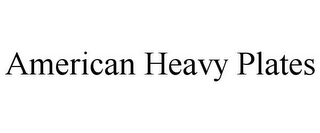 AMERICAN HEAVY PLATES