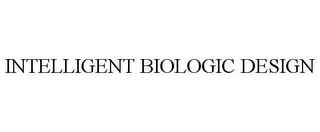 INTELLIGENT BIOLOGIC DESIGN