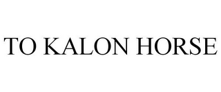 TO KALON HORSE