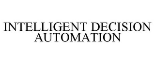 INTELLIGENT DECISION AUTOMATION