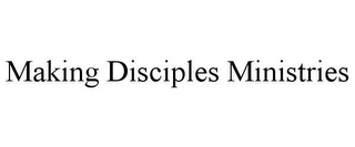 MAKING DISCIPLES MINISTRIES